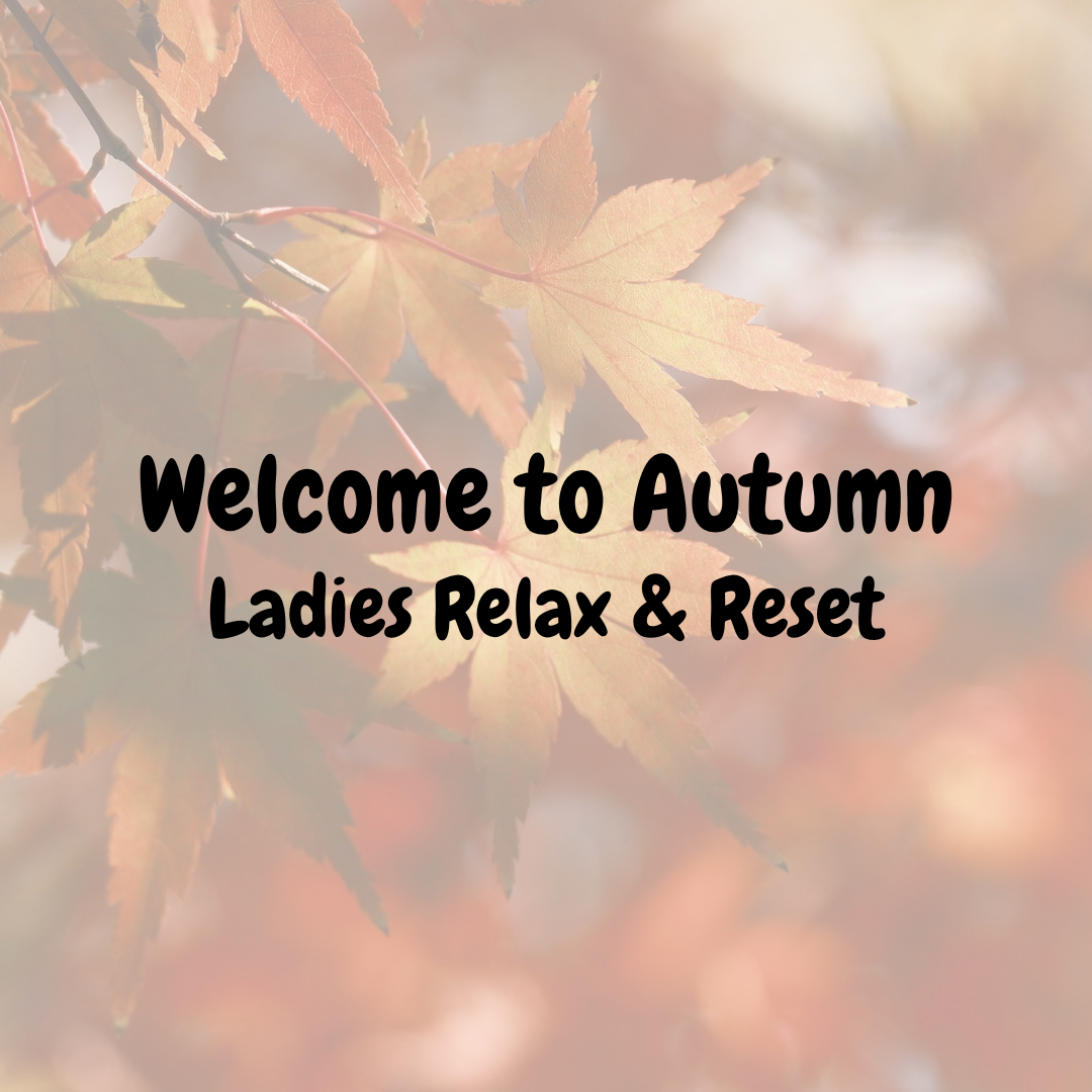 Welcome to Autumn - Ladies Relax & Reset