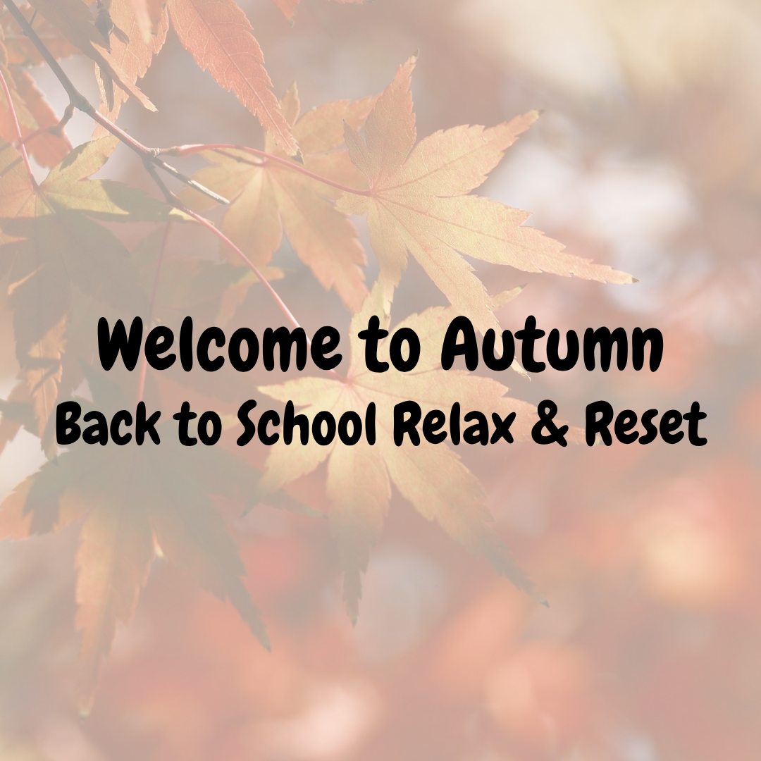 Welcome to Autumn - Back to School Relax & Reset